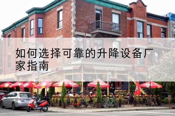 道里电动升降机厂家-如何选择可靠的升降设备厂家指南
